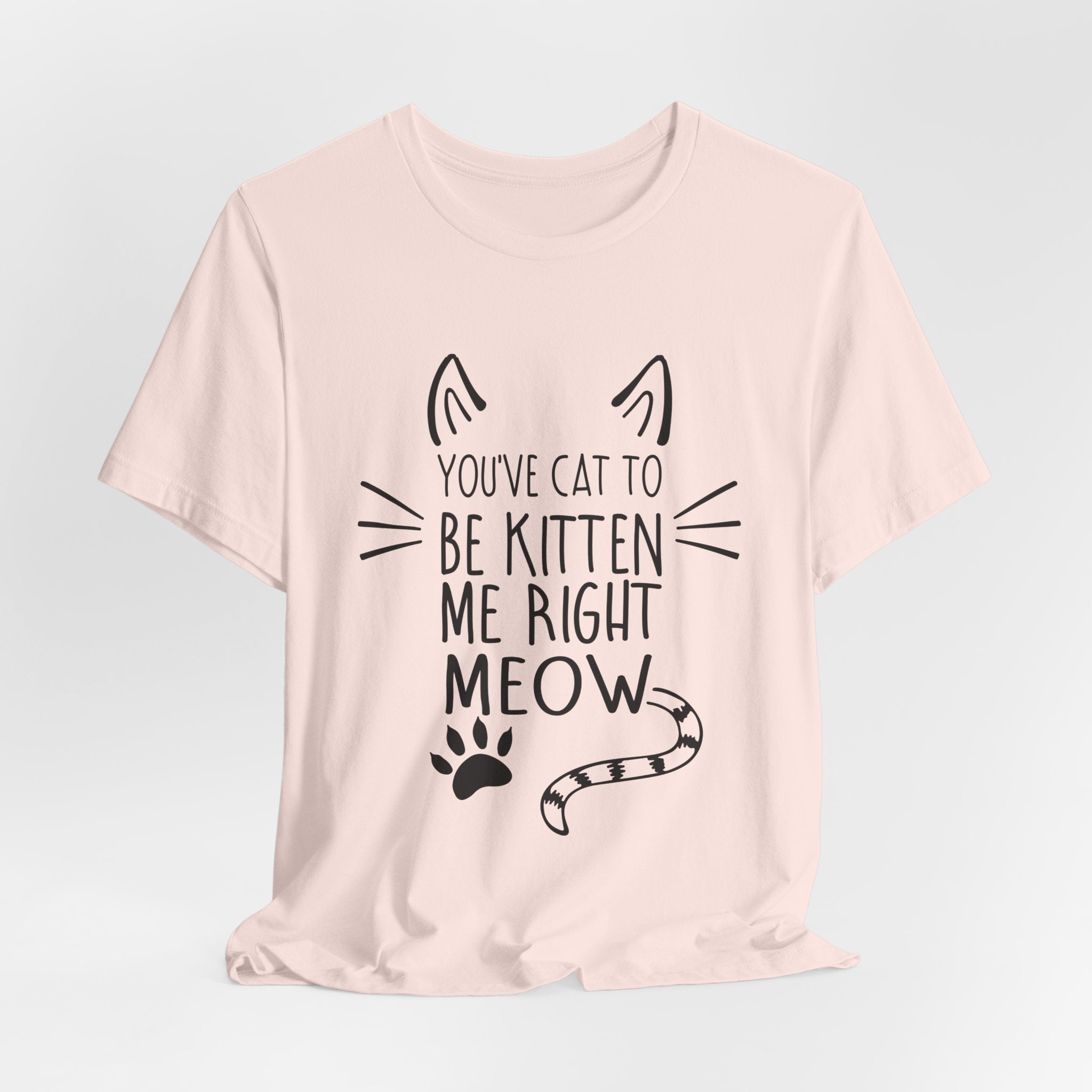 You've Cat To Be Kitten Me Right Meow T-Shirt | Funny Cat Lover Gift