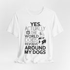 World Revolves Around My Dogs T-Shirt | Funny Dog Lover Gift