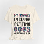 My Hobbies Include Petting Dogs T-Shirt | Funny Dog Lover Gift