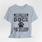 I Don't Always Talk About Dogs T-Shirt | Funny Dog Lover Gift