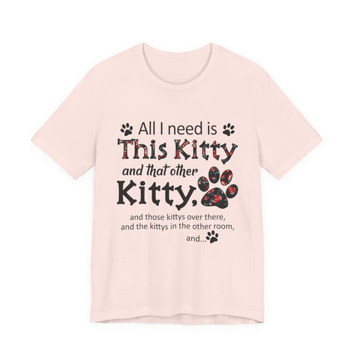 All I Need Is This Kitty T-Shirt | Crazy Cat Lover Gift