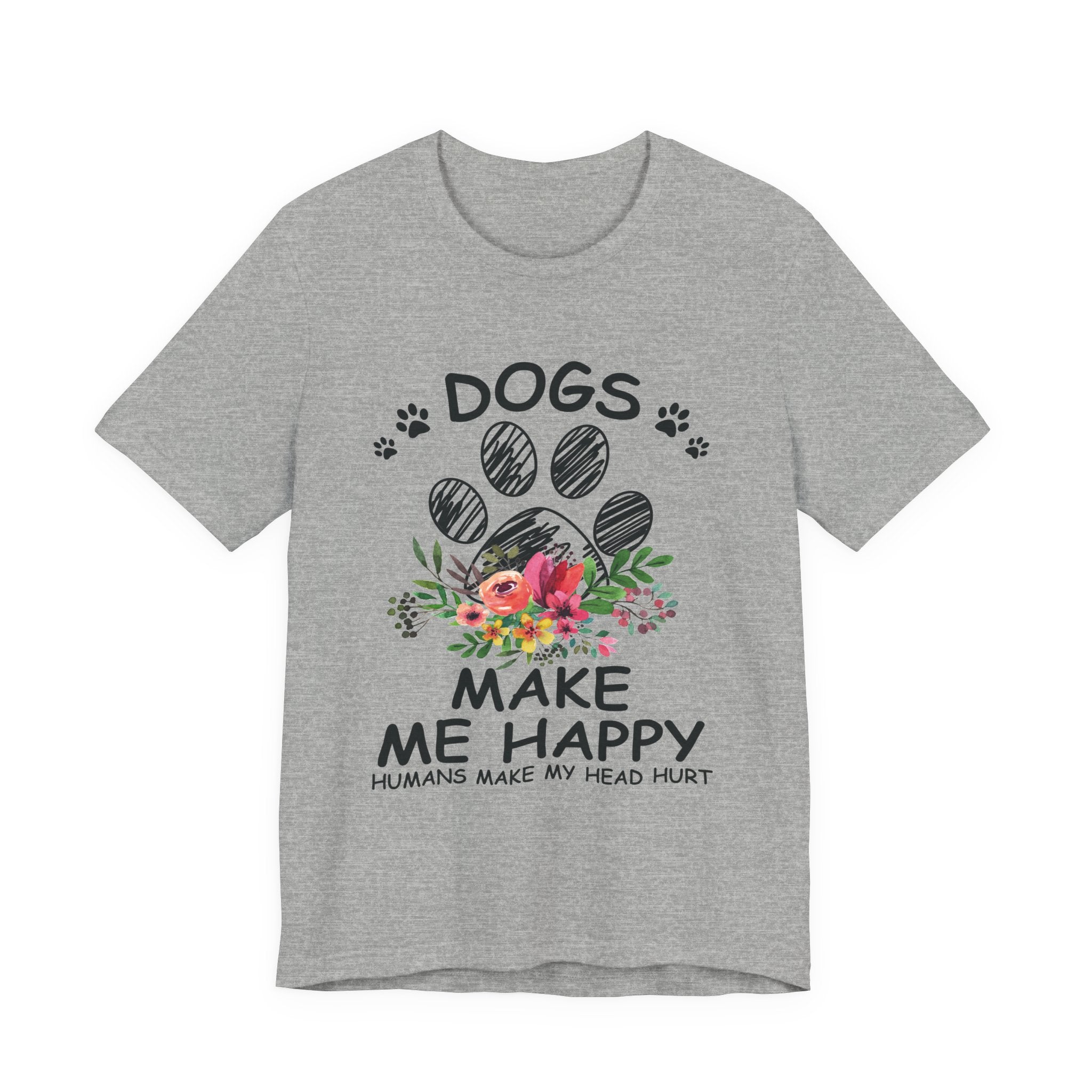 Dogs Make Me Happy Humans Make My Head Hurt T-Shirt | Dog Lover Gift