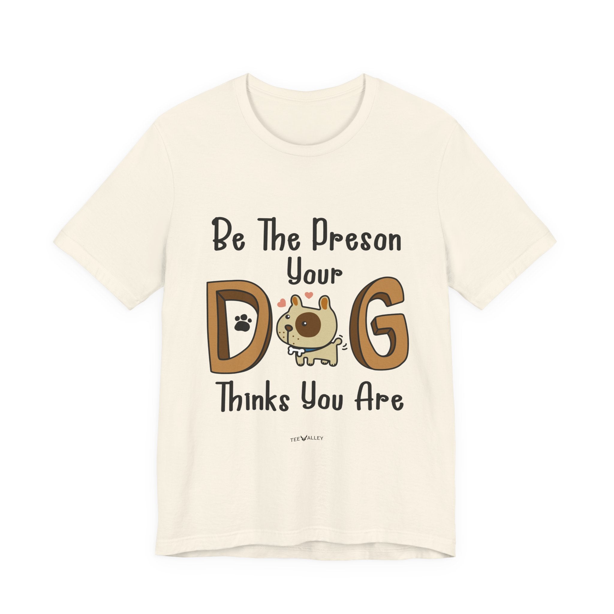 Be The Person Your Dog Thinks You Are T-Shirt | Dog Lover Gift