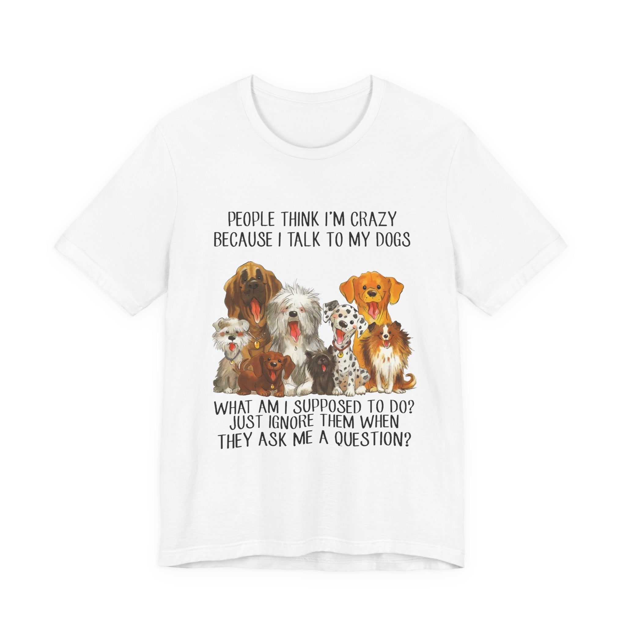 People Think I'm Crazy T-Shirt | Funny Dog Lover Gift