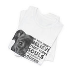 If You Don't Believe They Have Souls T-Shirt | Dog Lover Gift