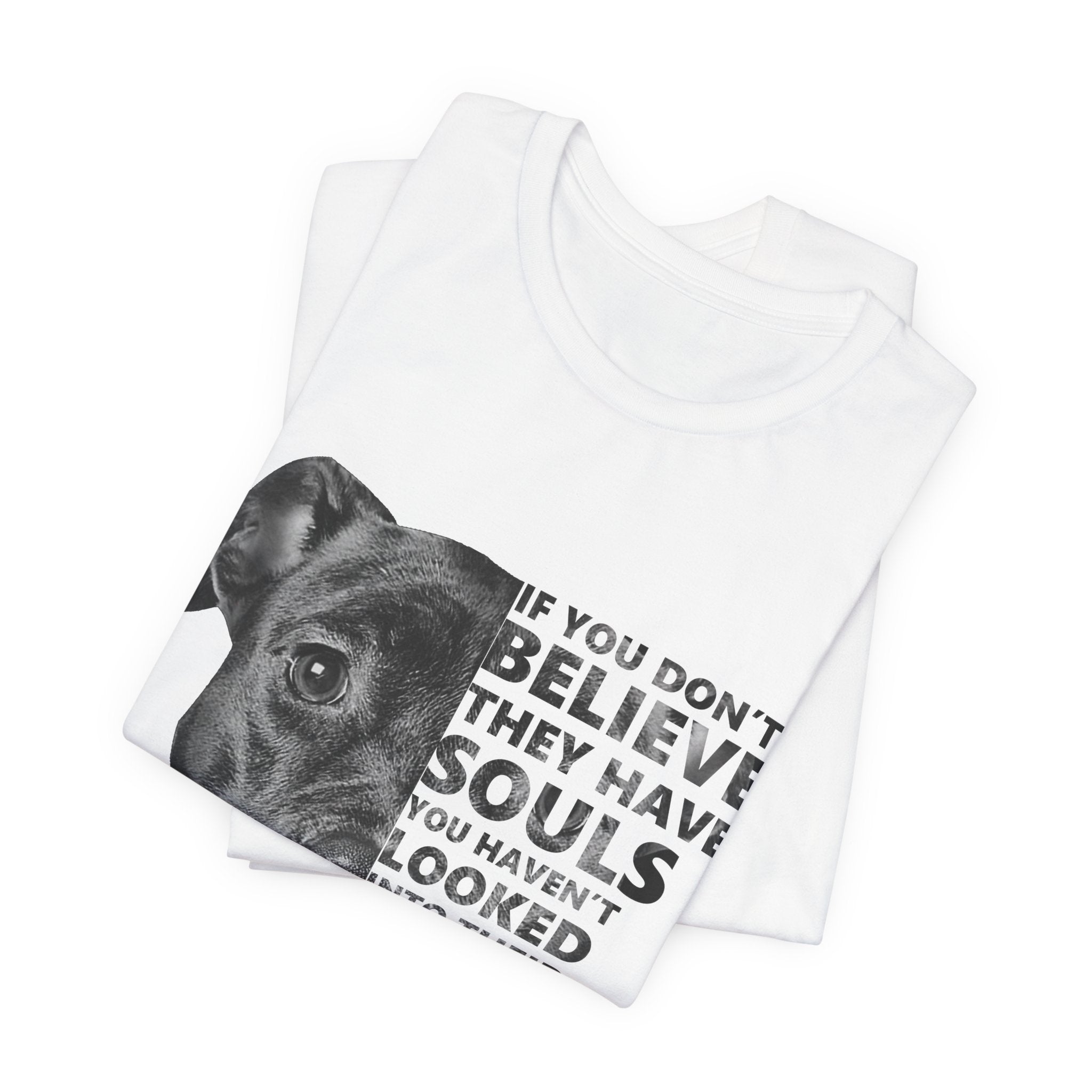 If You Don't Believe They Have Souls T-Shirt | Dog Lover Gift