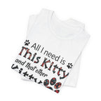 All I Need Is This Kitty T-Shirt | Crazy Cat Lover Gift
