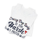 Dog Mom Tee - "Crazy Dog Lady Is Too Harsh, I Prefer Lovingly-Involved Dog Mom Powered by Wine"