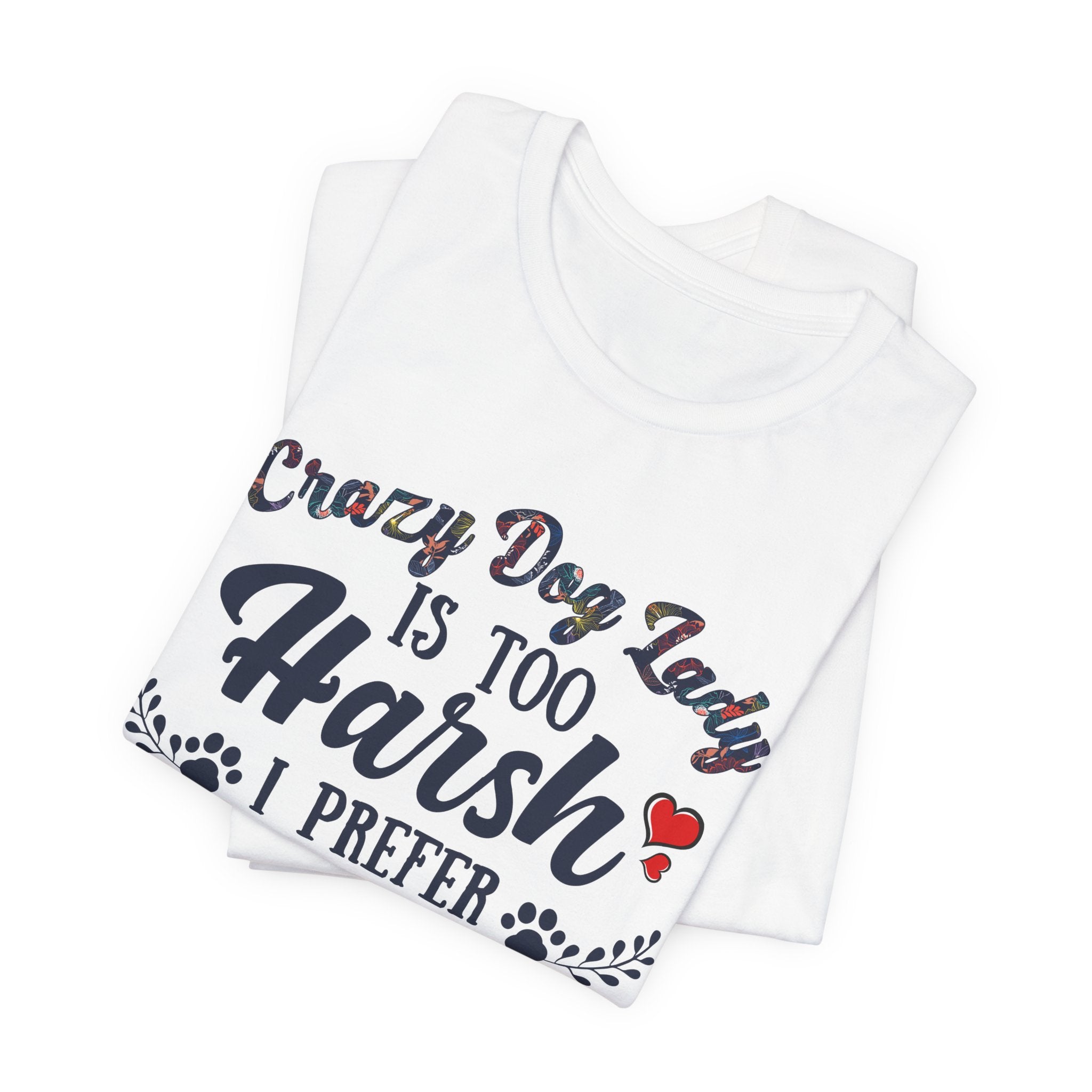 Dog Mom Tee - "Crazy Dog Lady Is Too Harsh, I Prefer Lovingly-Involved Dog Mom Powered by Wine"