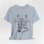 You've Cat To Be Kitten Me Right Meow T-Shirt | Funny Cat Lover Gift