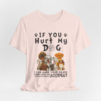 If You Hurt My Dog T-Shirt | Protective Dog Owner Gift