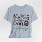 All I Need Is This Dog T-Shirt | Funny Dog Lover Gift