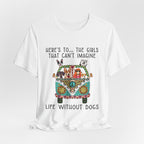 Girls Can't Imagine Life Without Dogs T-Shirt | Dog Mom Gift