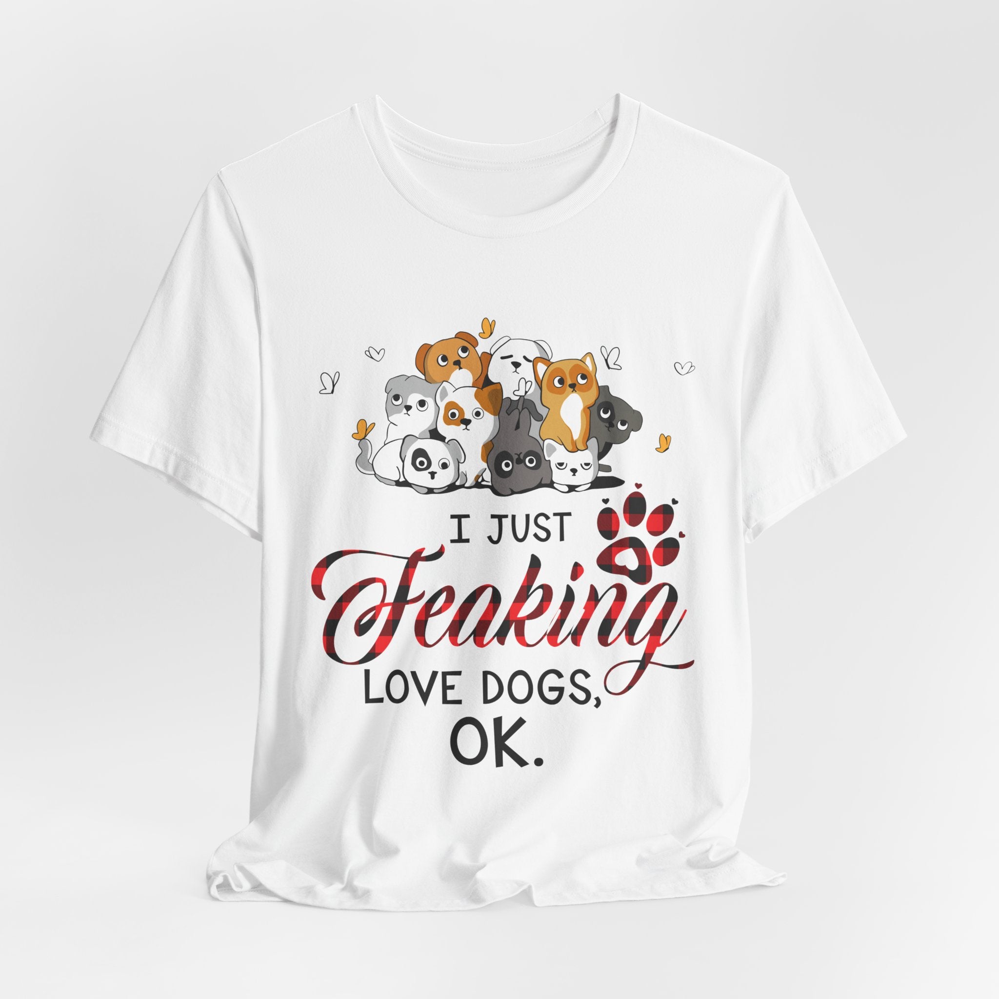 I Just Freaking Love Dogs T-Shirt | Funny Dog Lover Gift