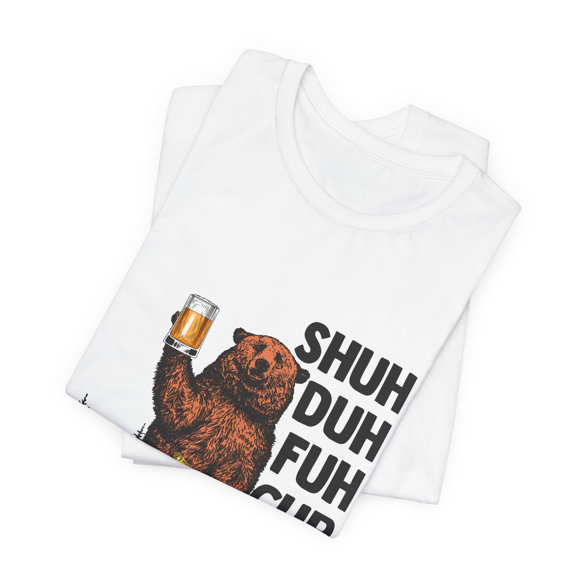 Shuh Duh Fuh Cup T-Shirt | Funny Camping Beer Bear Gift