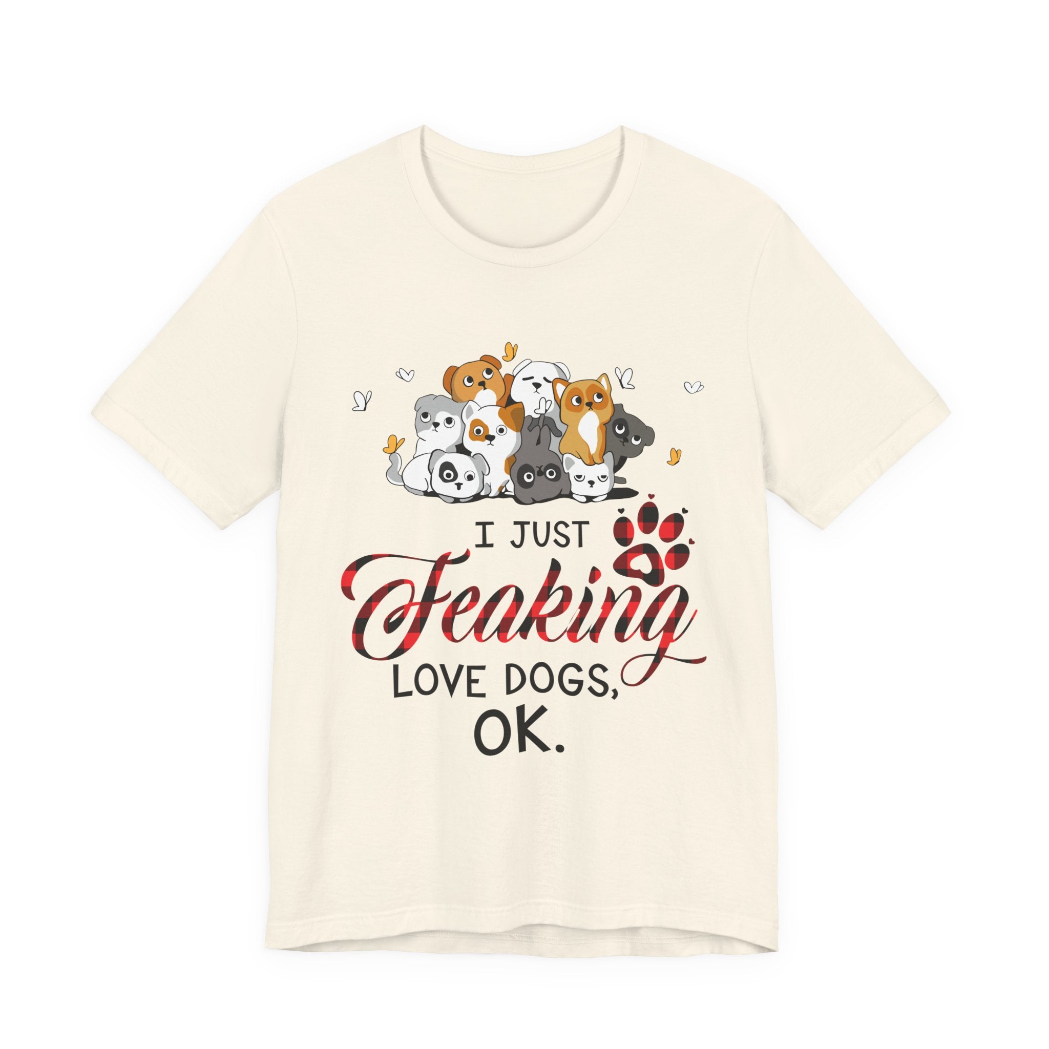 I Just Freaking Love Dogs T-Shirt | Dog Lover Gift
