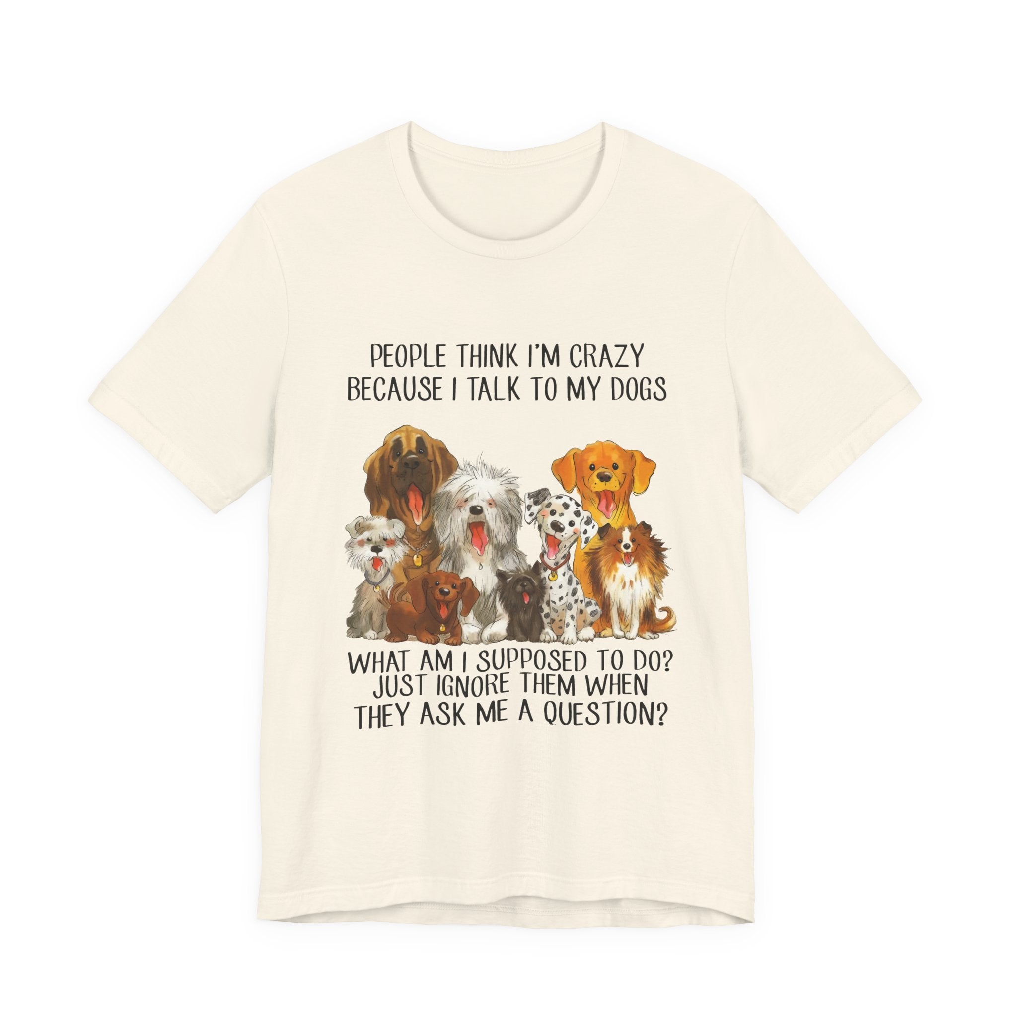 People Think I'm Crazy T-Shirt | Funny Dog Lover Gift