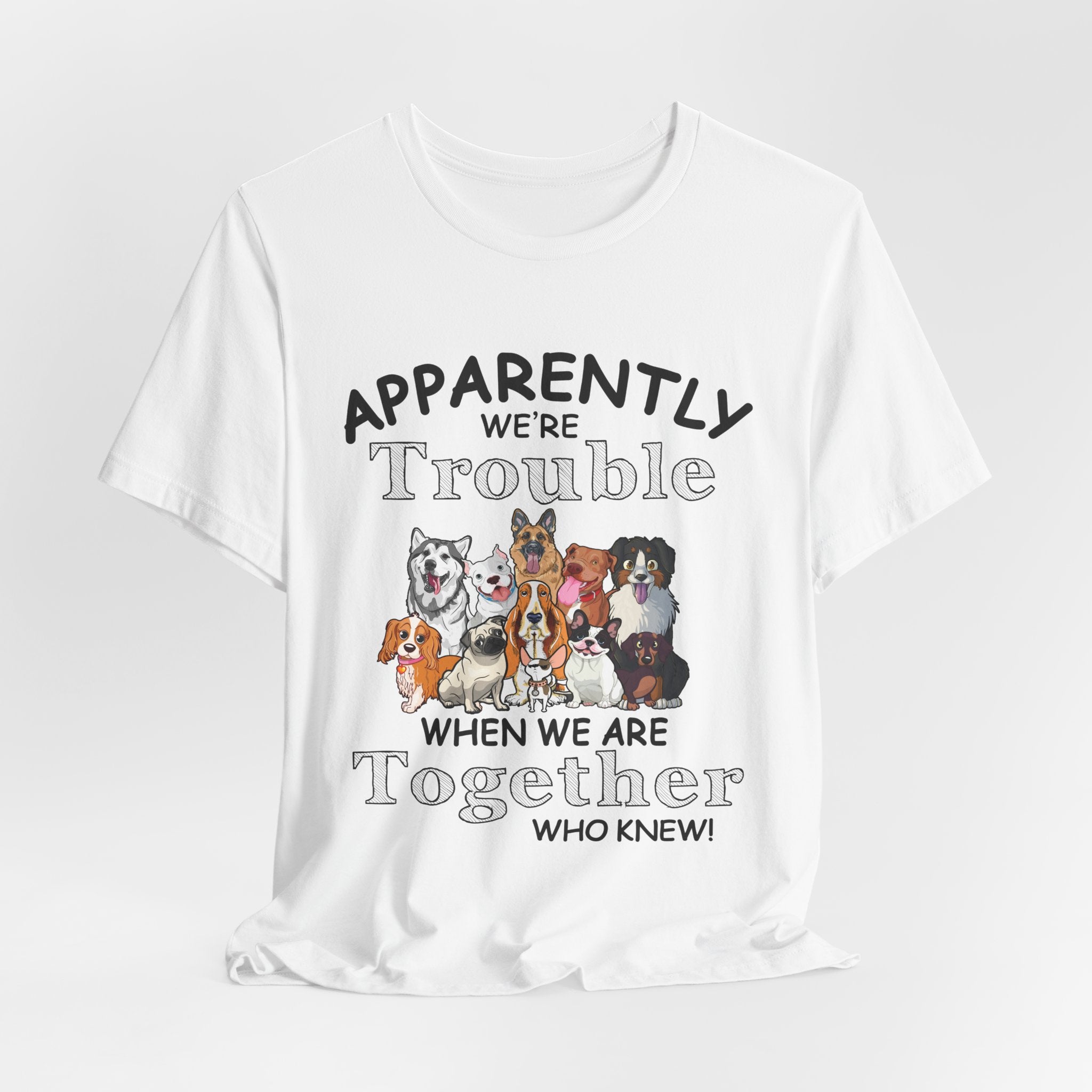 Apparently We're Trouble Together T-Shirt | Dog Owners Gift
