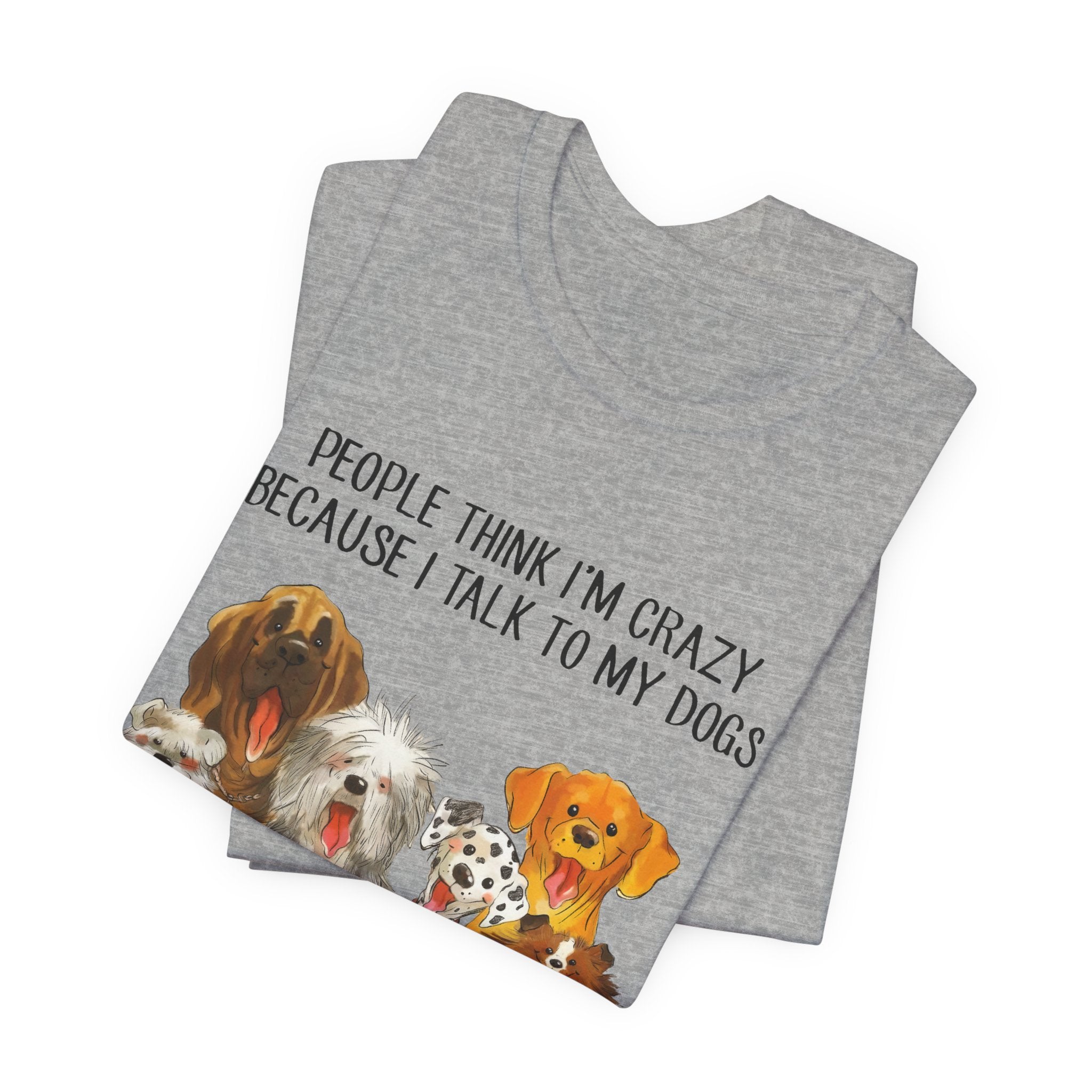 People Think I'm Crazy T-Shirt | Funny Dog Lover Gift