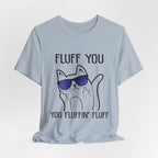 Fluff You Fluffin' Fluff T-Shirt | Sarcastic Cat Lover Gift