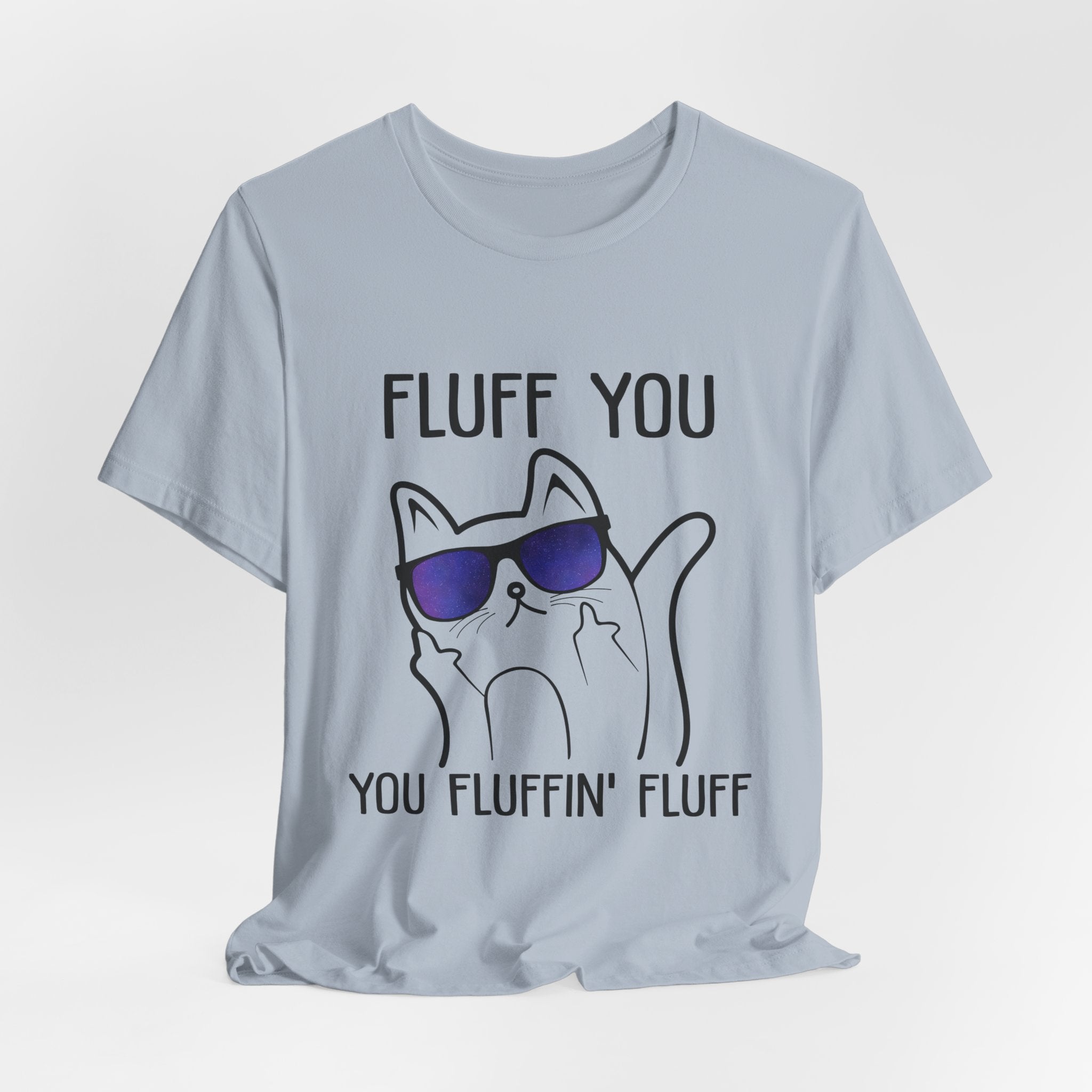 Fluff You Fluffin' Fluff T-Shirt | Sarcastic Cat Lover Gift