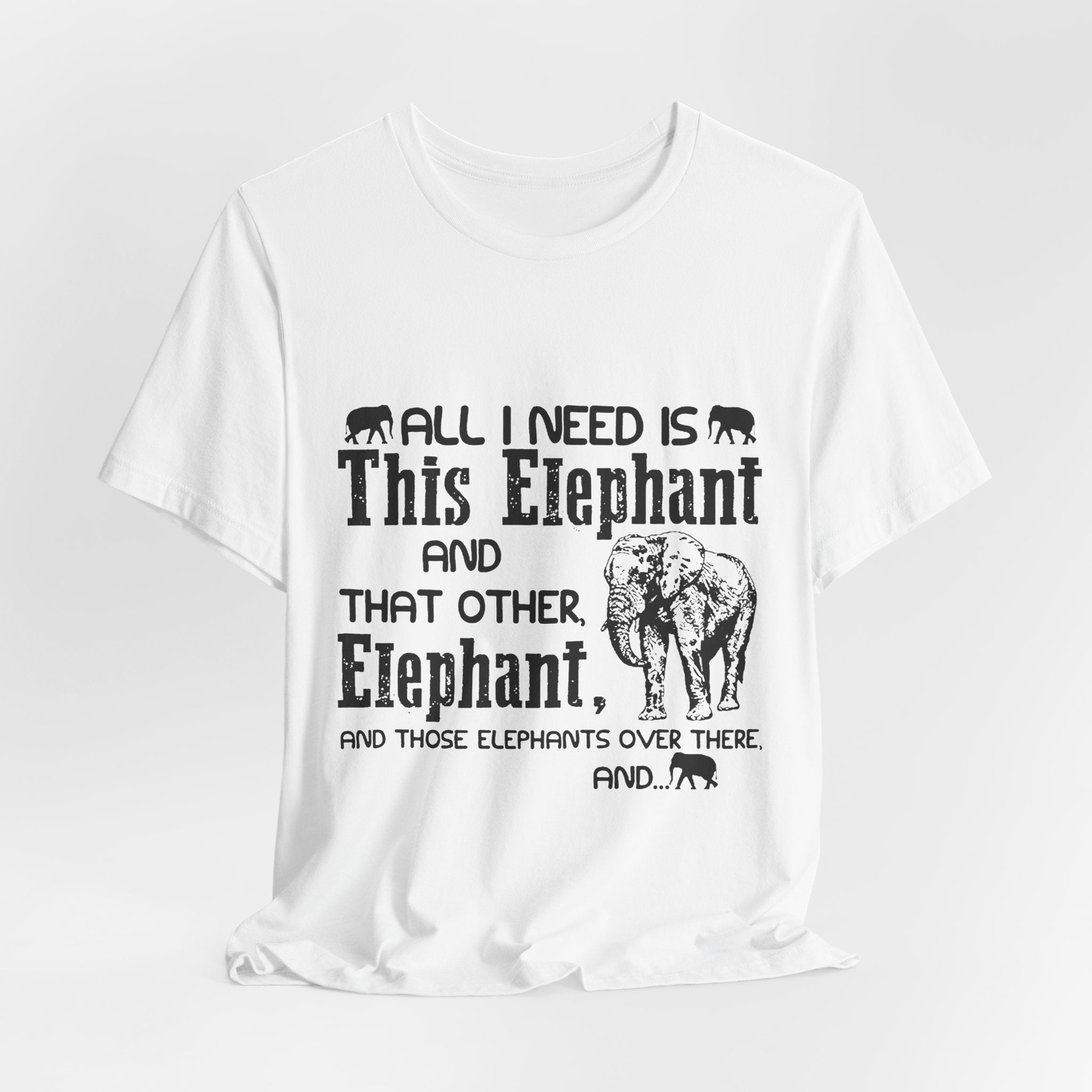 All I Need Is Elephants T-Shirt | Elephant Lover Gift
