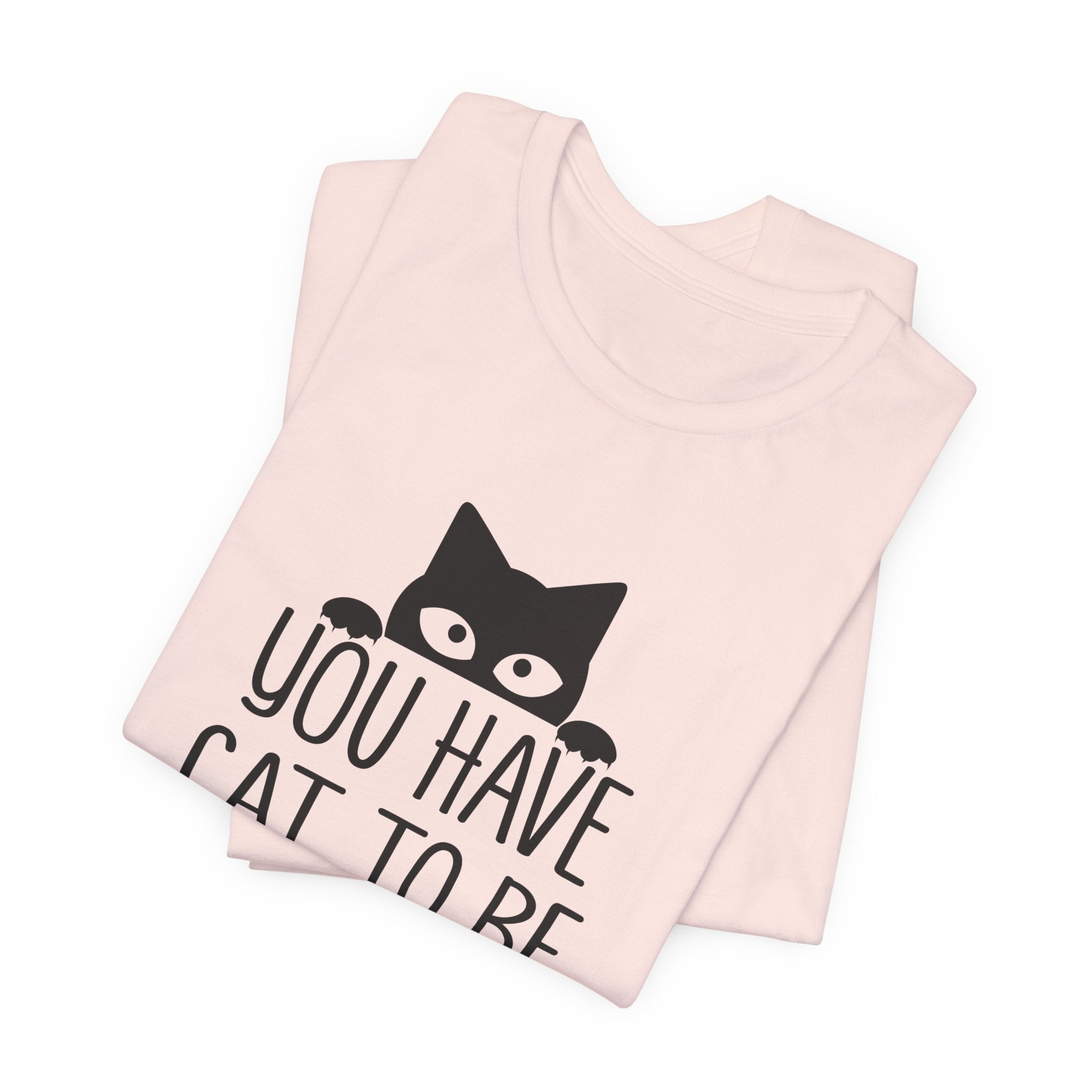 You Have Cat To Be Kitten Me Right Meow T-Shirt | Funny Cat Lover Gift