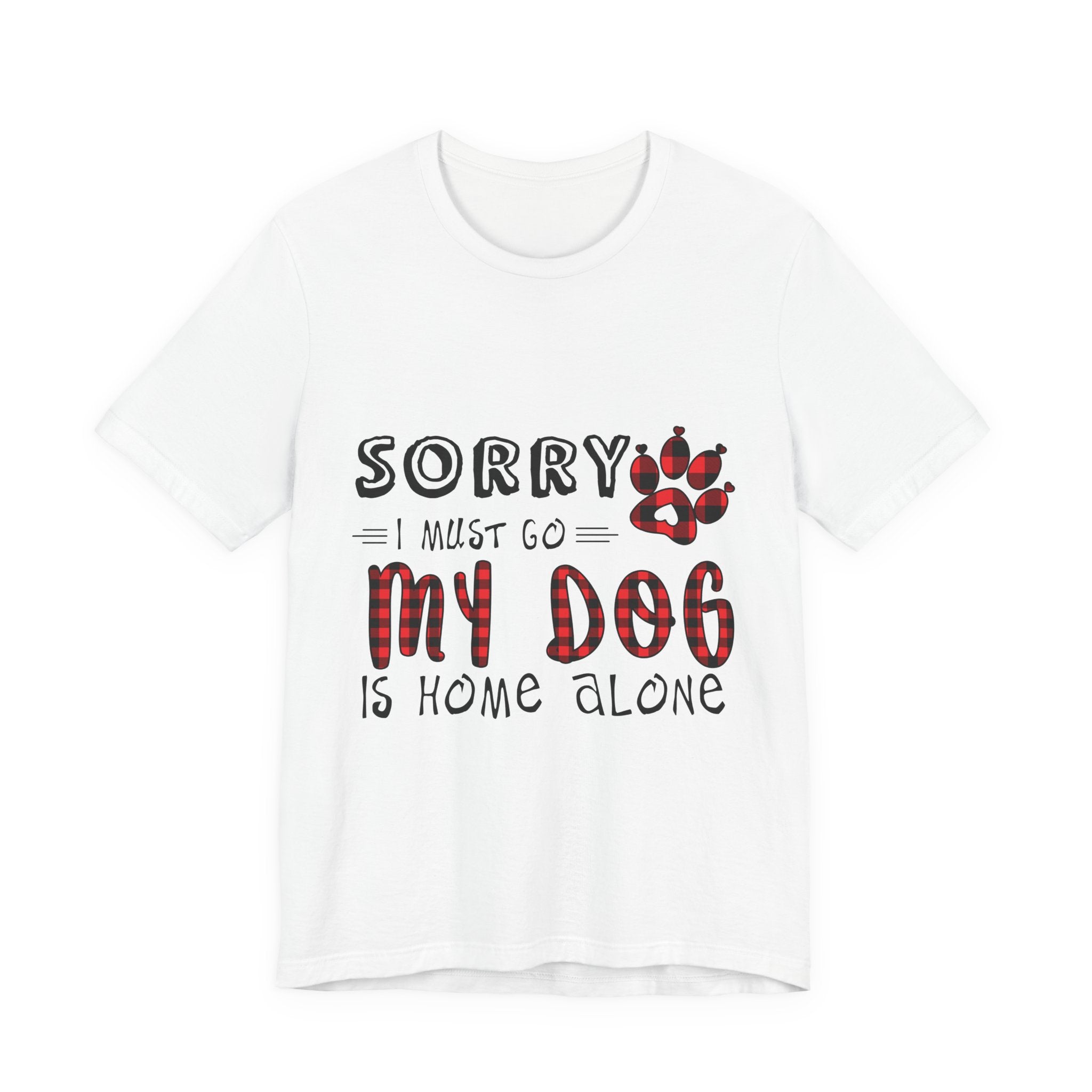 Sorry My Dog Is Home Alone T-Shirt | Funny Dog Lover Gift