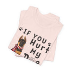 If You Hurt My Dog T-Shirt | Protective Dog Owner Gift