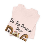 Be The Person Your Dog Thinks You Are T-Shirt | Dog Lover Gift