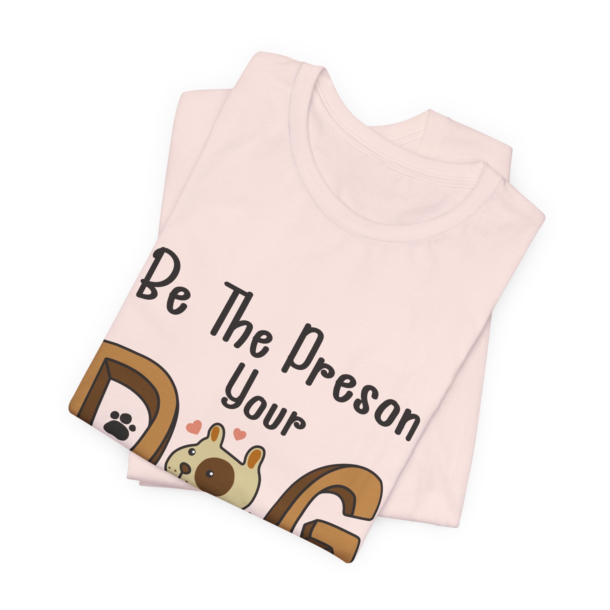 Be The Person Your Dog Thinks You Are T-Shirt | Dog Lover Gift