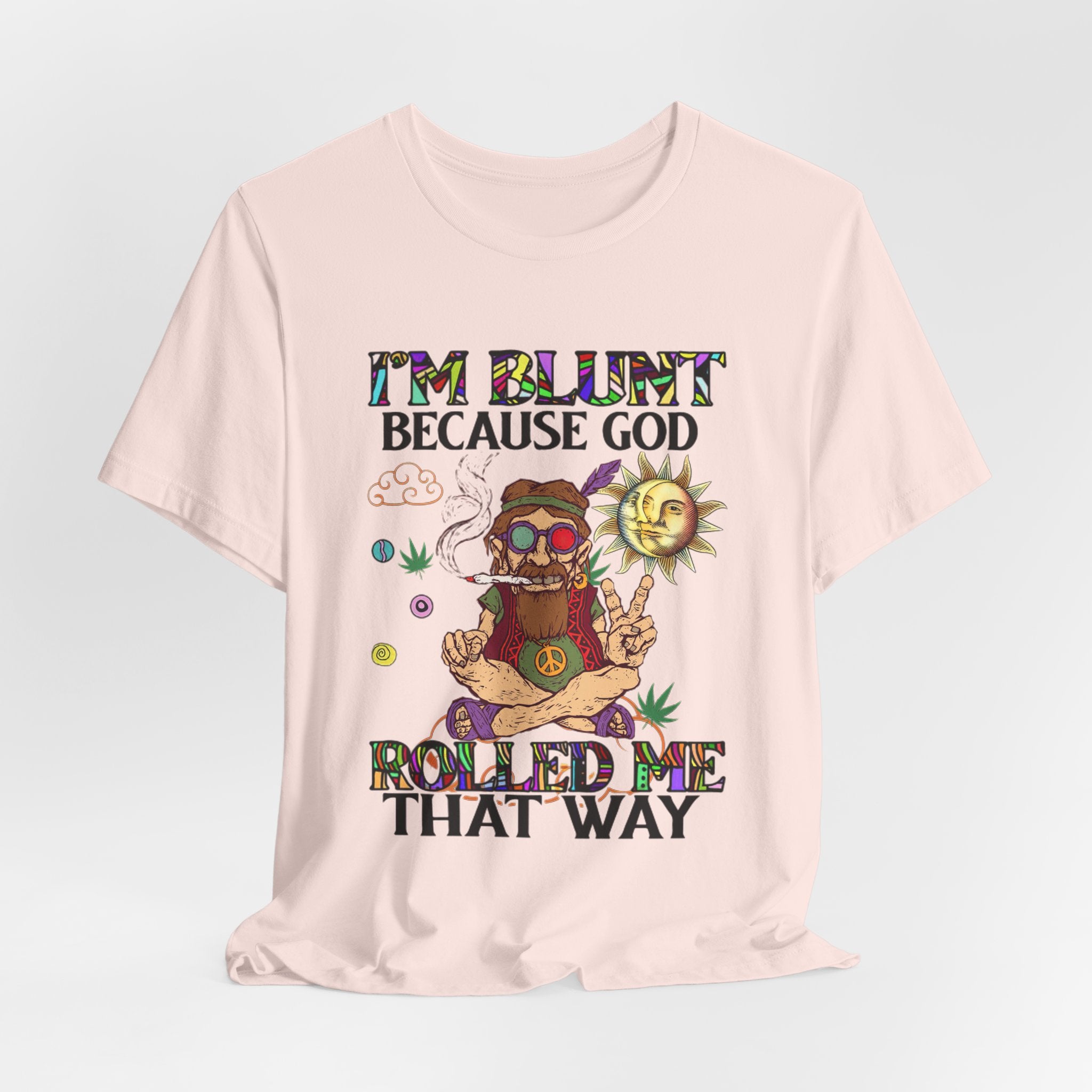 I'm Blunt Because God Rolled Me That Way T-Shirt | Hippie Soul Gift