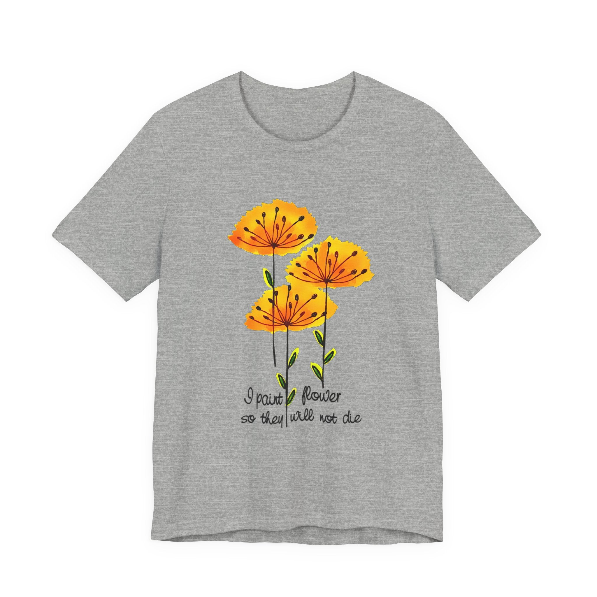 I Paint Flowers So They Will Not Die T-Shirt | Hippie Soul Gift