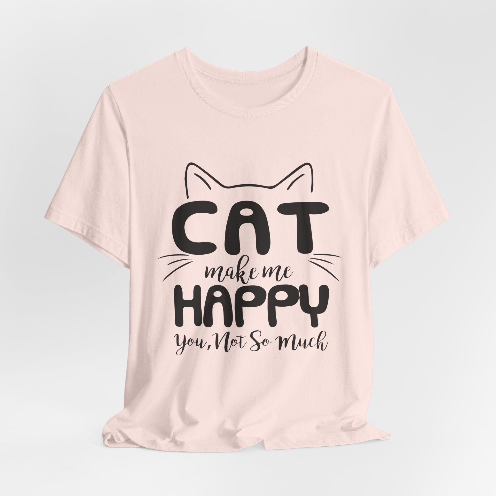 CAT Make Me HAPPY T-Shirt | Funny Cat Lover Gift