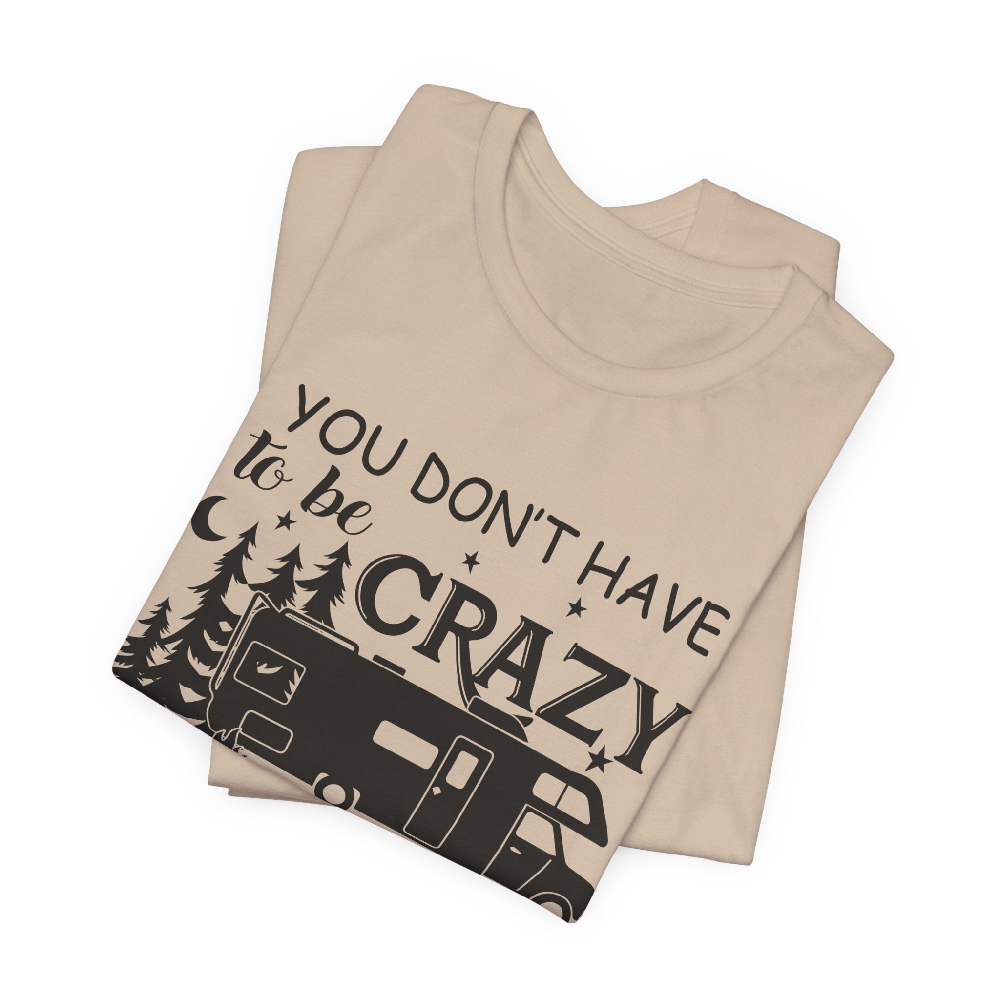 You Don't Have To Be Crazy To Camp T-Shirt | RV Camper Gift