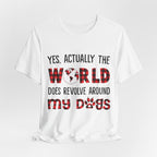 World Revolves Around My Dogs T-Shirt | Funny Dog Lover Gift
