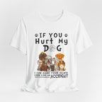 If You Hurt My Dog T-Shirt | Protective Dog Owner Gift
