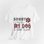 Sorry My Dog Is Home Alone T-Shirt | Funny Dog Lover Gift