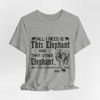 All I Need Is Elephants T-Shirt | Elephant Lover Gift