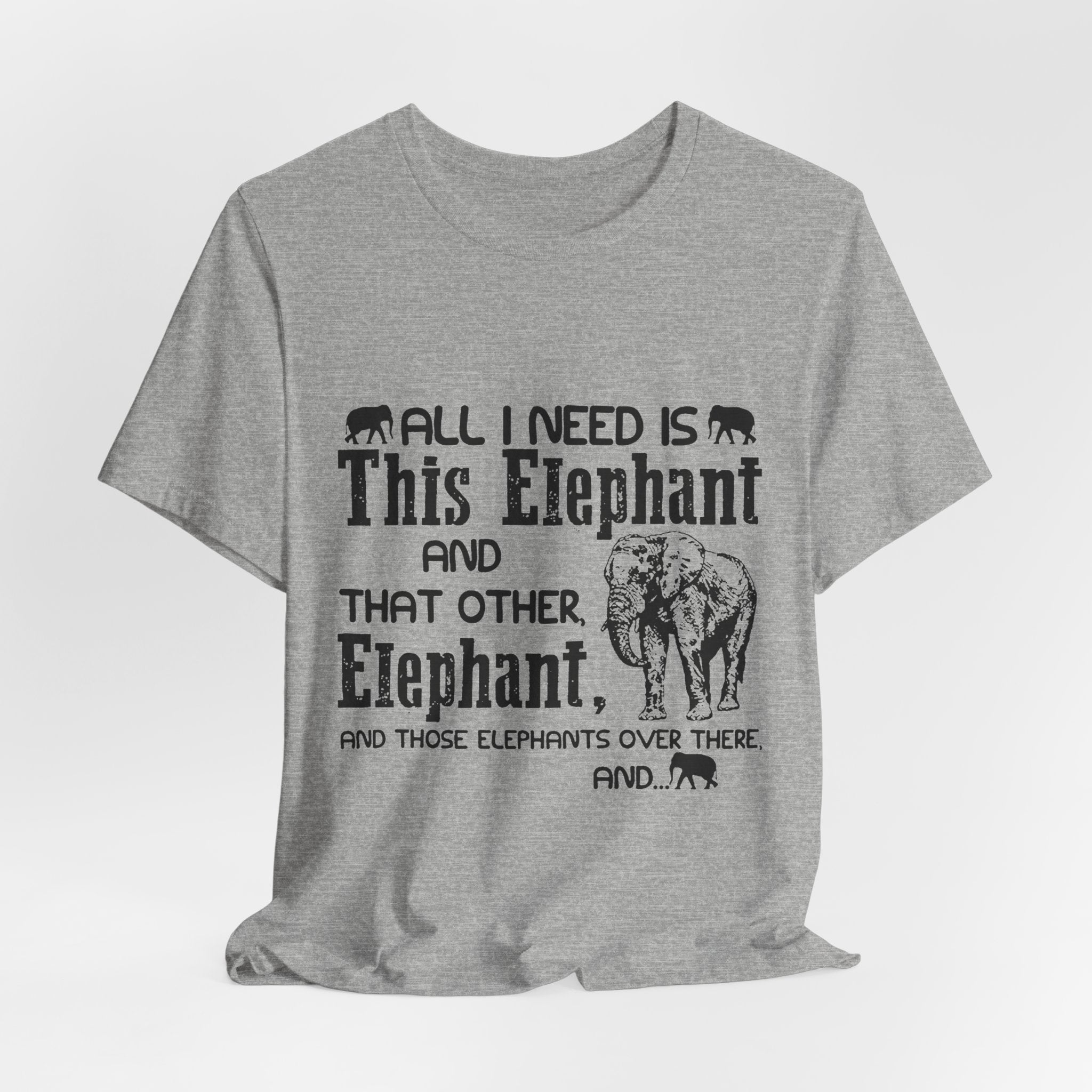 All I Need Is Elephants T-Shirt | Elephant Lover Gift