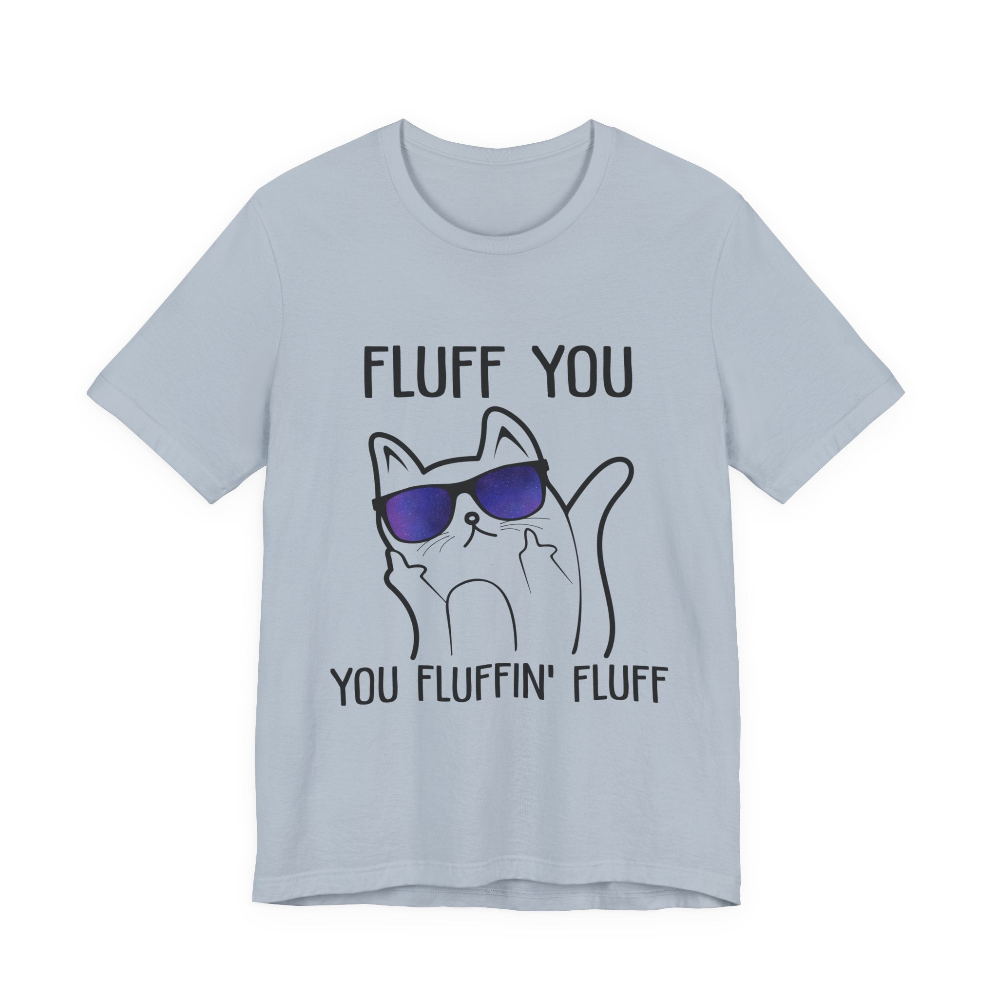 Fluff You Fluffin' Fluff T-Shirt | Sarcastic Cat Lover Gift