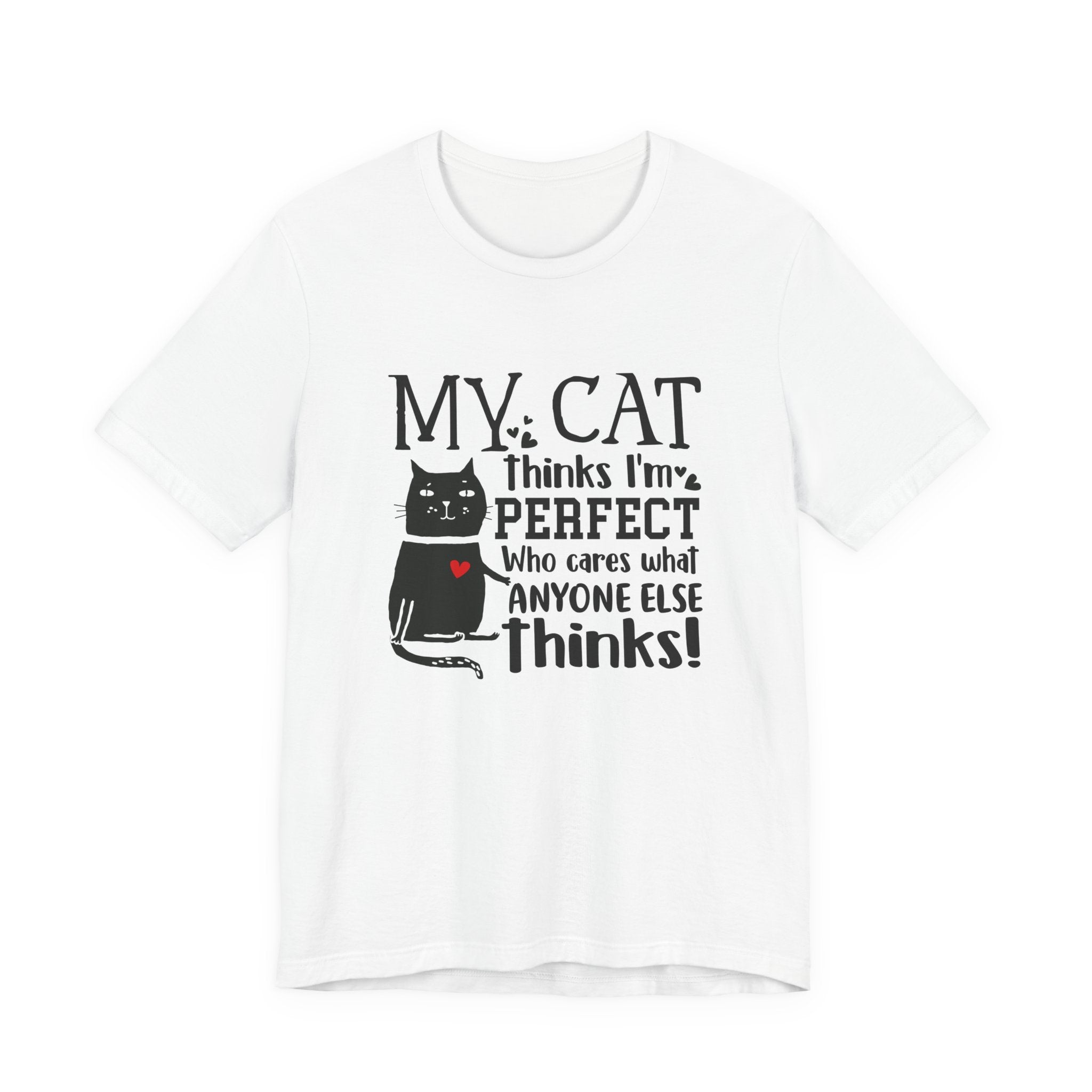 My Cat Thinks I'm Perfect T-Shirt | Funny Cat Lover Gift