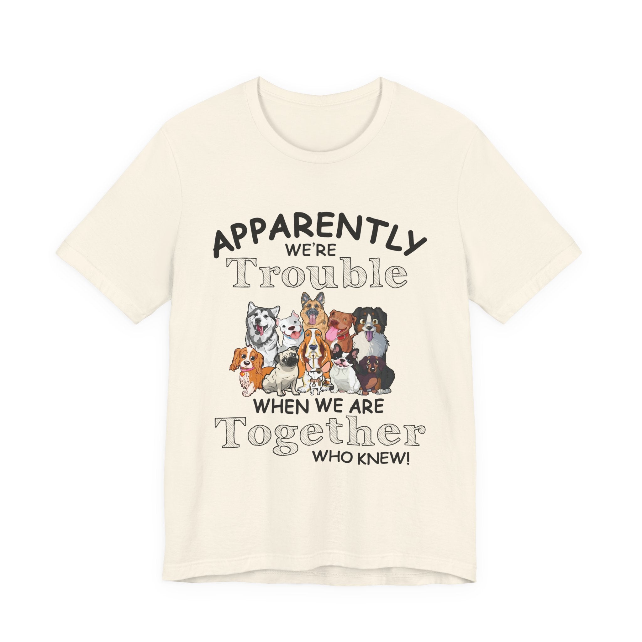 Apparently We're Trouble Together T-Shirt | Dog Owners Gift