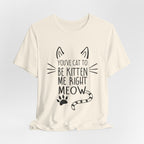 You've Cat To Be Kitten Me Right Meow T-Shirt | Funny Cat Lover Gift