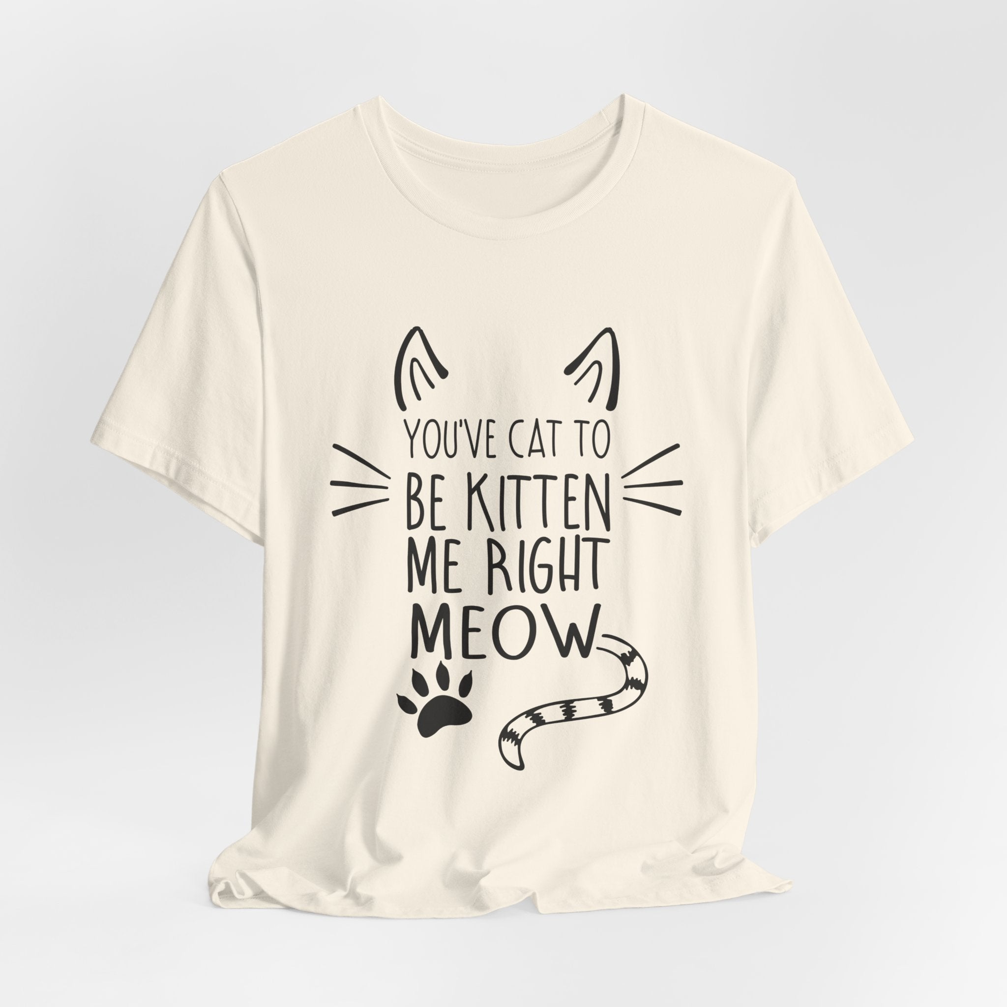 You've Cat To Be Kitten Me Right Meow T-Shirt | Funny Cat Lover Gift