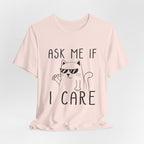 Ask Me If I Care Cat T-Shirt | Funny Cat Lover Gift