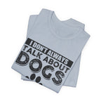 I Don't Always Talk About Dogs T-Shirt | Funny Dog Lover Gift