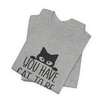 You Have Cat To Be Kitten Me Right Meow T-Shirt | Funny Cat Lover Gift
