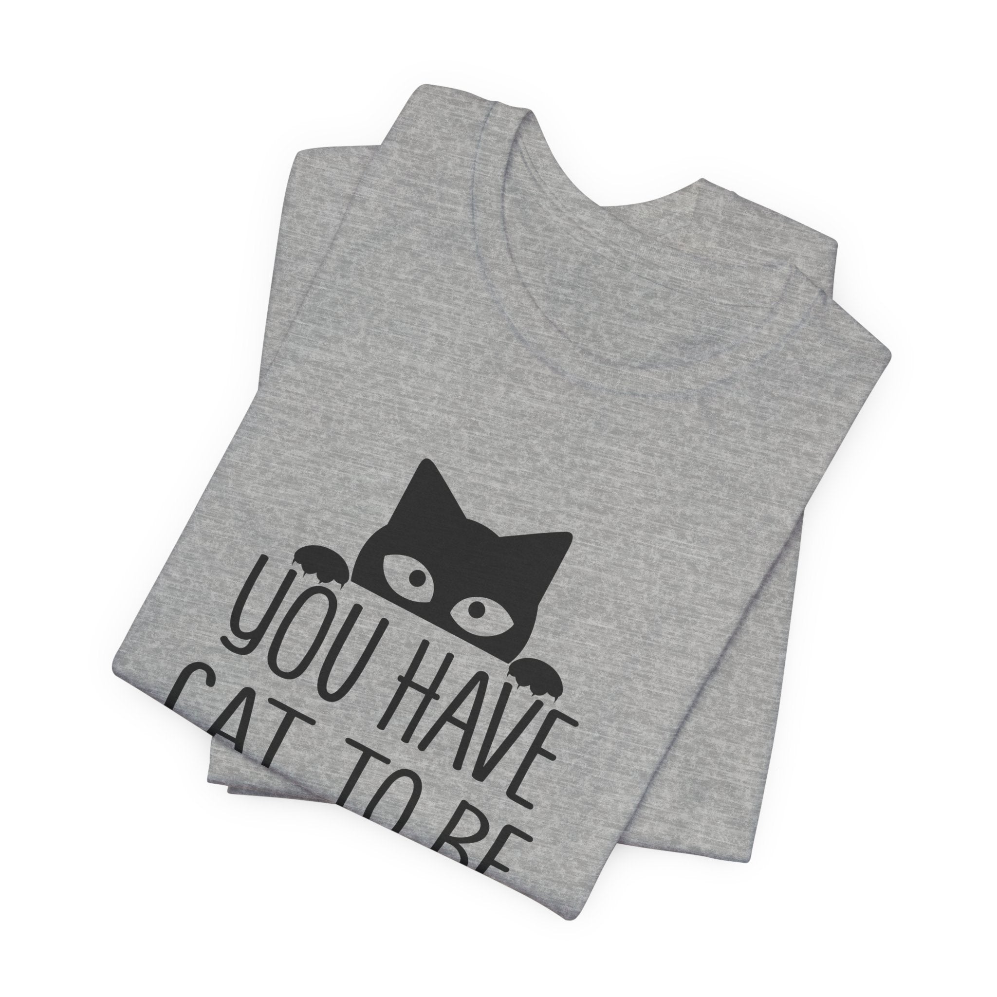 You Have Cat To Be Kitten Me Right Meow T-Shirt | Funny Cat Lover Gift