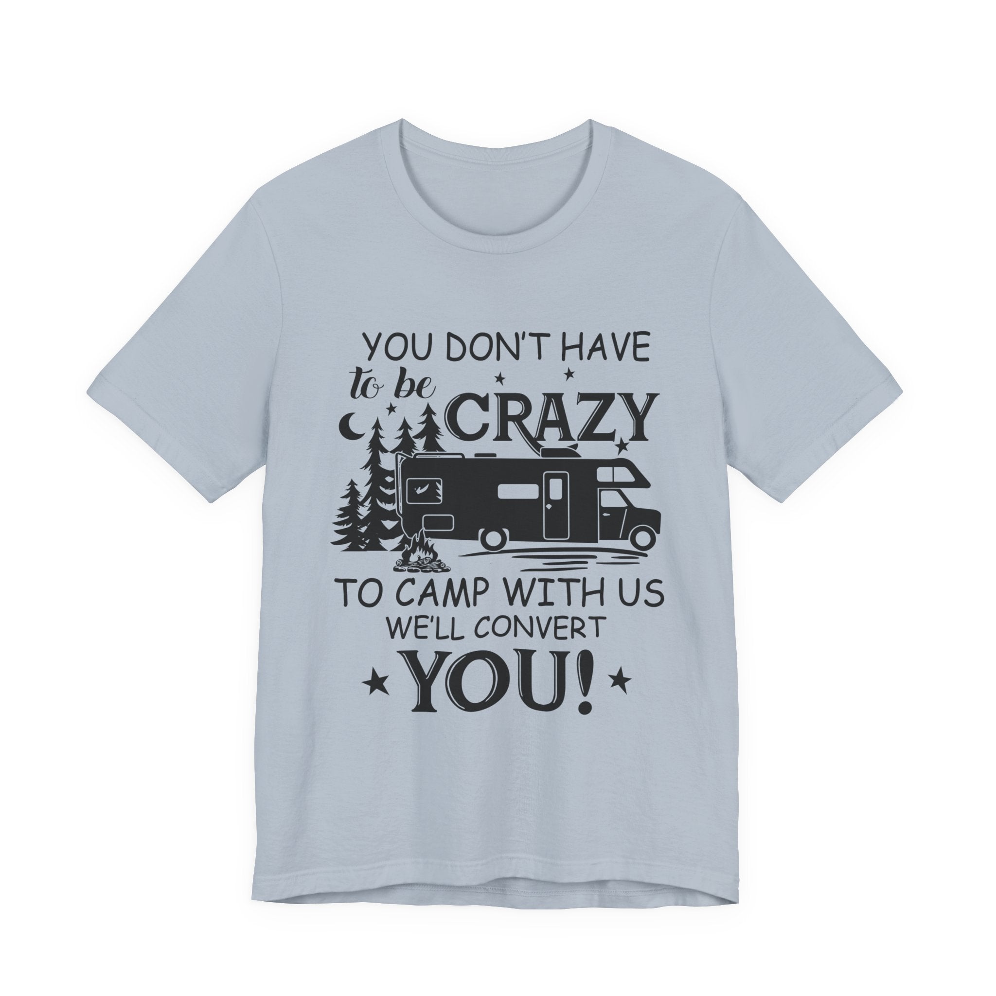 You Don't Have To Be Crazy To Camp T-Shirt | RV Camper Gift
